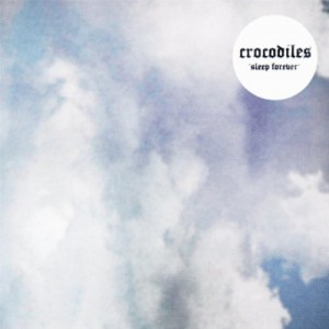 Crocodiles - Sleep Forever