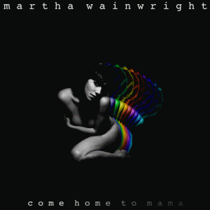 For Folk's Sake Martha Wainwright Come Home to Mama Album Review