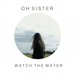 Oh-Sister-Watch-The-Water