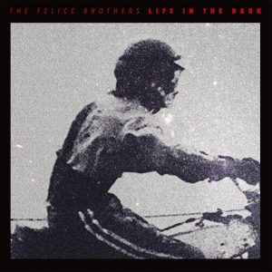 the-felice-brothers-life-dark-album-new